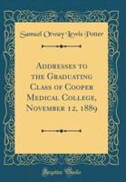 Addresses to the Graduating Class of Cooper Medical College, November 12, 1889 (Classic Reprint)