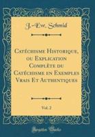 Catï¿½chisme Historique, Ou Explication Complï¿½te Du Catï¿½chisme En Exemples Vrais Et Authentiques, Vol. 2 (Classic Reprint)