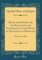 Rules and Orders for the Regulation and Government of the House of Delegates of Maryland
