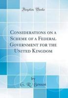 Considerations on a Scheme of a Federal Government for the United Kingdom (Classic Reprint)