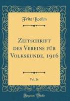 Zeitschrift Des Vereins Fï¿½r Volkskunde, 1916, Vol. 26 (Classic Reprint)
