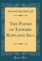 The Poems of Edward Rowland Sill (Classic Reprint)