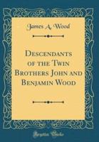 Descendants of the Twin Brothers John and Benjamin Wood (Classic Reprint)