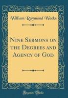 Nine Sermons on the Degrees and Agency of God (Classic Reprint)