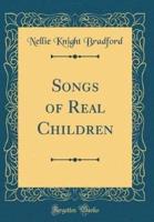 Songs of Real Children (Classic Reprint)