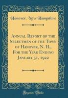 Annual Report of the Selectmen of the Town of Hanover, N. H., for the Year Ending January 31, 1922 (Classic Reprint)