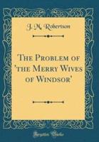 The Problem of 'The Merry Wives of Windsor' (Classic Reprint)