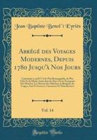 Abrï¿½gï¿½ Des Voyages Modernes, Depuis 1780 Jusqu'ï¿½ Nos Jours, Vol. 14