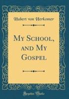 My School, and My Gospel (Classic Reprint)