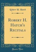 Robert H. Hatch's Recitals (Classic Reprint)