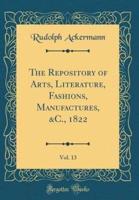 The Repository of Arts, Literature, Fashions, Manufactures, &C., 1822, Vol. 13 (Classic Reprint)