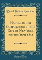 Manual of the Corporation of the City of New York for the Year 1851 (Classic Reprint)