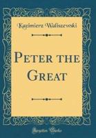 Peter the Great (Classic Reprint)