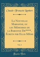La Nouvelle Marianne, Ou Les Memoires De La Baronne De****, Ecrits Par Elle-Meme, Vol. 2 (Classic Reprint)