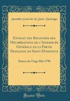 Extrait Des Registres Des D'Lib'rations De L'Assembl'e G'N'rale De La Partie Francoise De Saint-Domingue