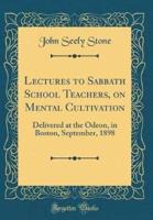Lectures to Sabbath School Teachers, on Mental Cultivation