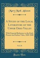 A Study of the Local Literature of the Upper Ohio Valley, Vol. 26