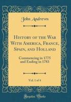 History of the War With America, France, Spain, and Holland, Vol. 1 of 4
