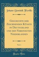 Geschichte Der Zeichnenden Kï¿½nste in Deutschland Und Den Vereinigten Niederlanden, Vol. 1 (Classic Reprint)