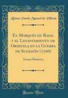 El Marquï¿½s De Rafal Y El Levantamiento De Orihuela En La Guerra De Sucesiï¿½n (1706)
