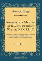 Addresses in Memory of Ransom Bethune Welch, D. D., LL. D