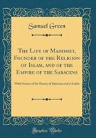 The Life of Mahomet, Founder of the Religion of Islam, and of the Empire of the Saracens