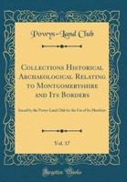 Collections Historical Archaeological Relating to Montgomeryshire and Its Borders, Vol. 17