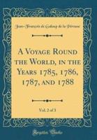 A Voyage Round the World, in the Years 1785, 1786, 1787, and 1788, Vol. 2 of 3 (Classic Reprint)
