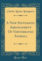 A New Systematic Arrangement of Vertebrated Animals (Classic Reprint)