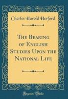 The Bearing of English Studies Upon the National Life (Classic Reprint)