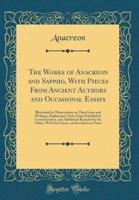 The Works of Anacreon and Sappho, With Pieces from Ancient Authors and Occasional Essays