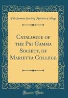Catalogue of the Psi Gamma Society, of Marietta College (Classic Reprint)