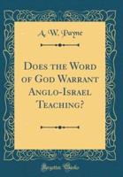 Does the Word of God Warrant Anglo-Israel Teaching? (Classic Reprint)