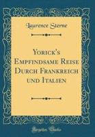 Yorick's Empfindsame Reise Durch Frankreich Und Italien (Classic Reprint)