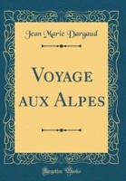 Voyage Aux Alpes (Classic Reprint)