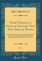 Noms Feodaux Ou Noms De Ceux Qui Ont Tenu Fiefs En France, Vol. 1