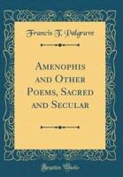 Amenophis and Other Poems, Sacred and Secular (Classic Reprint)