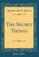 The Secret Things (Classic Reprint)