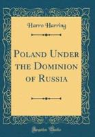 Poland Under the Dominion of Russia (Classic Reprint)