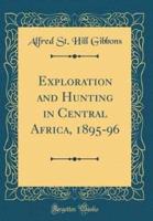 Exploration and Hunting in Central Africa, 1895-96 (Classic Reprint)
