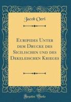 Euripides Unter Dem Drucke Des Sicilischen Und Des Dekeleischen Krieges (Classic Reprint)