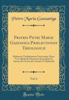 Fratris Petri Mariï¿½ Gazzaniga PRï¿½lectiones Theologicï¿½, Vol. 6