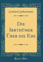 Die Irrthï¿½mer Ï¿½ber Die Ehe (Classic Reprint)