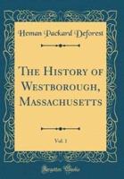 The History of Westborough, Massachusetts, Vol. 1 (Classic Reprint)
