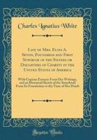 Life of Mrs. Eliza A. Seton, Foundress and First Superior of the Sisters or Daughters of Charity in the United States of America