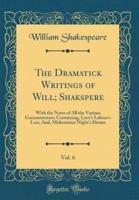The Dramatick Writings of Will; Shakspere, Vol. 6