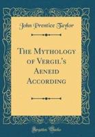 The Mythology of Vergil's Aeneid According (Classic Reprint)