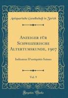 Anzeiger Fï¿½r Schweizerische Altertumskunde, 1907, Vol. 9
