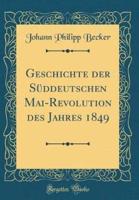 Geschichte Der Sï¿½ddeutschen Mai-Revolution Des Jahres 1849 (Classic Reprint)
