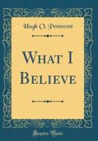 What I Believe (Classic Reprint)